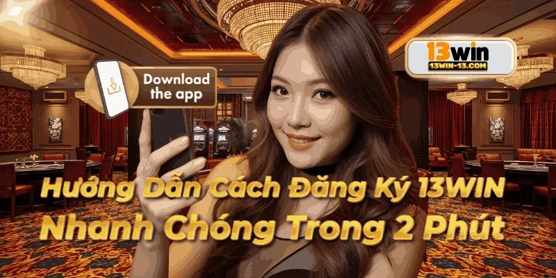 Người chơi trải nghiệm dịch vụ mượt mà sau khi đăng ký 13win